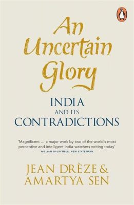  An Uncertain Glory: India and Its Contradictions -  A Masterful Exploration of India's Economic Journey Through the Lens of History and Anthropology